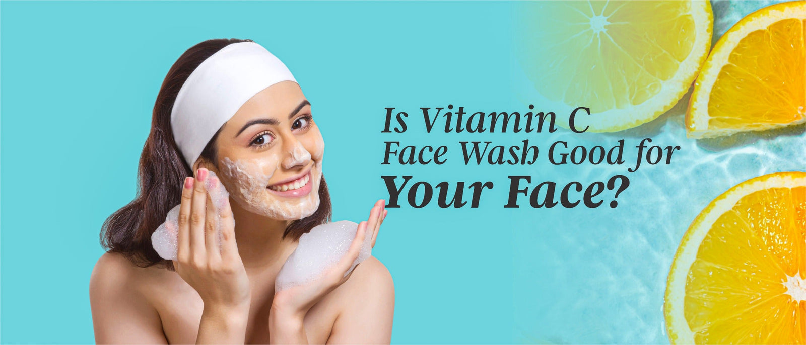 Is Vitamin C Face Wash Good for Your Face? Here’s What You Need to Know!